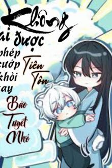 Ai Cũng Không Được Phép Cướp Đi Tiên Tôn Từ Tay Báo Tuyết Nhỏ