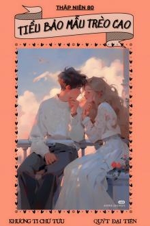 Thập Niên 80: Tiểu Bảo Mẫu Trèo Cao