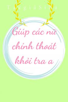Giúp Các Nữ Chính Thoát Khỏi Tra A