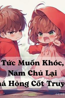 Tức Muốn Khóc, Nam Chủ Lại Phá Hỏng Cốt Truyện