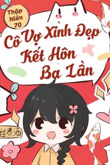 Thập Niên 70: Cô Vợ Xinh Đẹp Kết Hôn Ba Lần