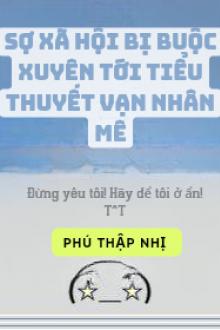 Sợ Xã Hội Bị Buộc Xuyên Tới Tiểu Thuyết Vạn Người Mê