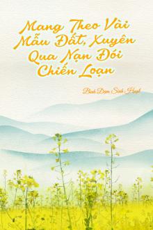 Mang Theo Vài Mẫu Đất, Xuyên Qua Nạn Đói Chiến Loạn