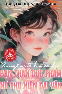 Xuyên Thành Bạn Thân Cực Phẩm Của Nữ Phụ Niên Đại Văn