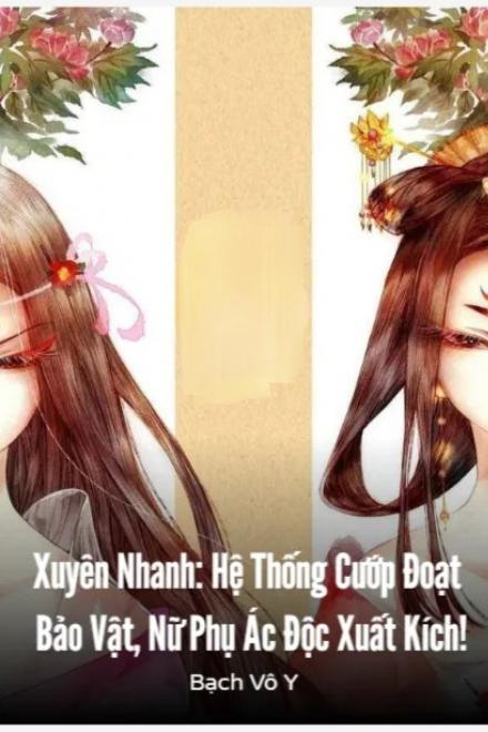 Xuyên Nhanh Hệ Thống Cướp Đoạt Bảo Vật, Nữ Phụ Ác Độc Xuất Kích