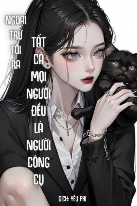 Ngoại Trừ Tôi Ra, Tất Cả Mọi Người Đều Là Người Công Cụ