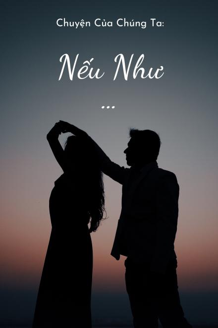 Chuyện Của Chúng Ta: Nếu Như...