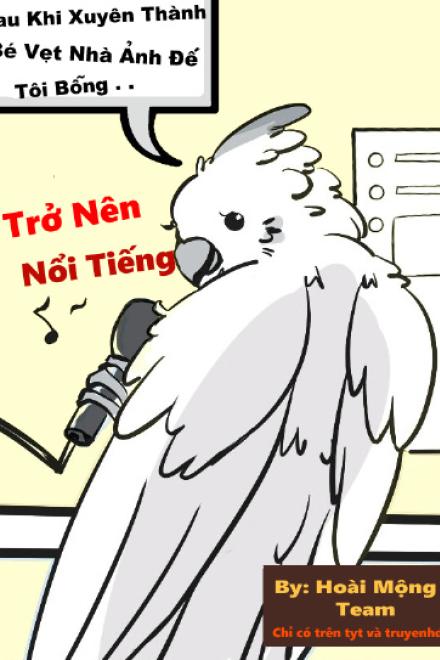 Sau Khi Xuyên Thành Bé Vẹt Nhà Ảnh Đế, Tui Bỗng Trở Nên Nổi Tiếng