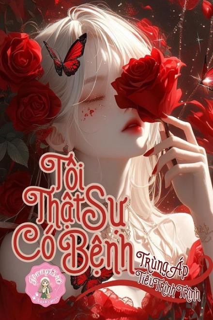 Tôi Thật Sự Có Bệnh [Vô Hạn]