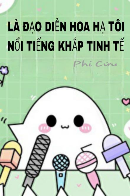 Là Đạo Diễn Hoa Hạ Tôi Nổi Tiếng Khắp Tinh Tế