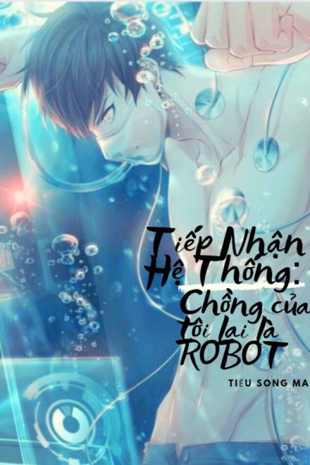 Tiếp Nhận Hệ Thống: Chồng Của Tôi Lại Là RoBot
