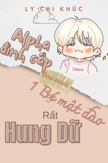 Alpha Đỉnh Cấp Bao Nuôi Một Bé Mật Đào Rất Hung Dữ