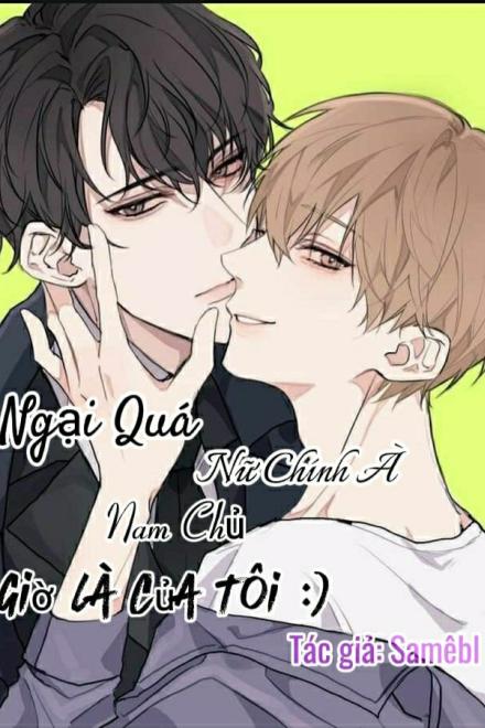 Ngại Quá Nữ Chính À, Nam Chủ Giờ Là Của Tôi :)