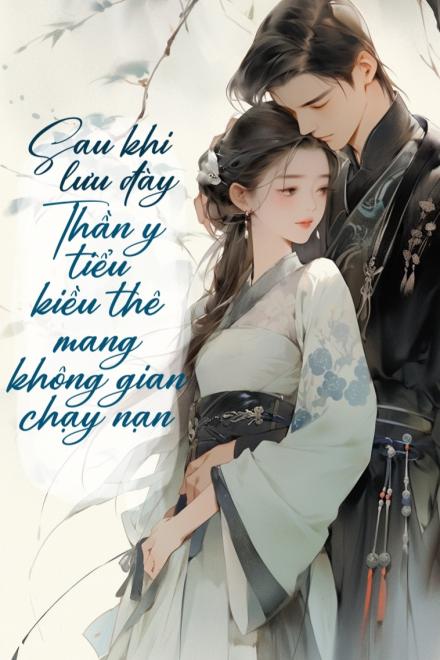 Sau Khi Lưu Đày, Thần Y Tiểu Kiều Thê Mang Không Gian Chạy Nạn