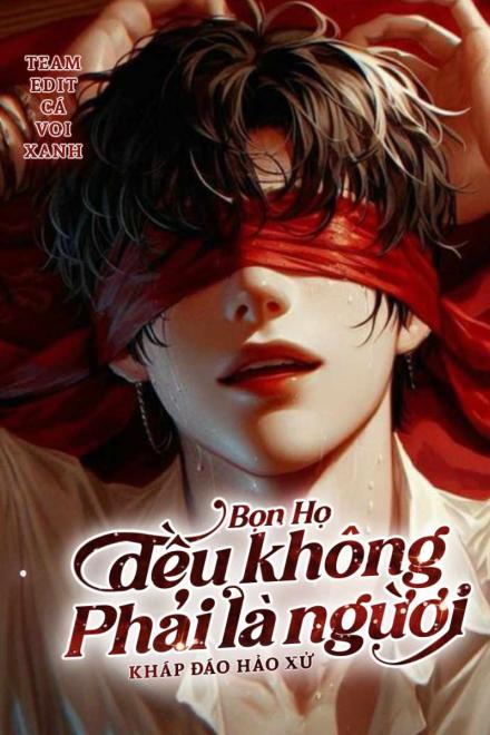 Bọn Họ Đều Không Phải Là Người!