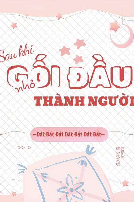 Sau Khi Gối Đầu Nhỏ Thành Người