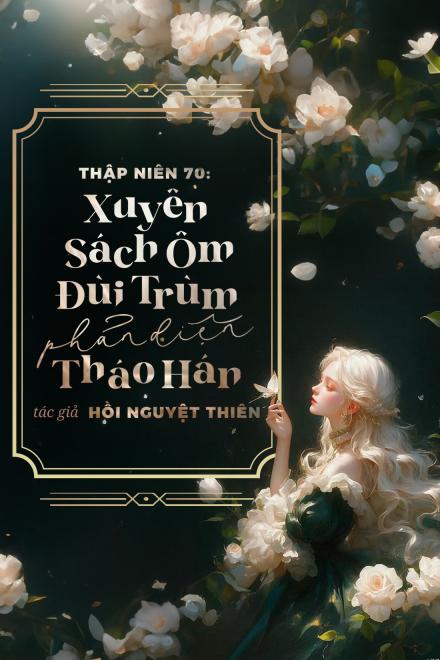 Thập Niên 70: Xuyên Sách Ôm Đùi Trùm Phản Diện Tháo Hán
