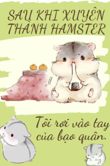 Sau Khi Xuyên Thành Hamster, Tôi Rơi Vào Tay Của Bạo Quân