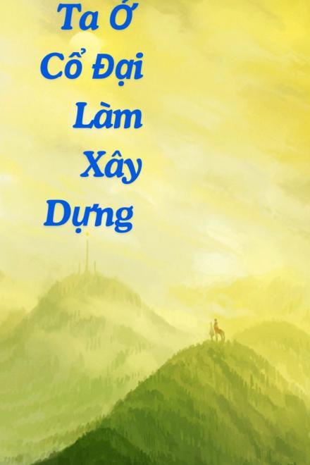 Ta Ở Cổ Đại Làm Xây Dựng