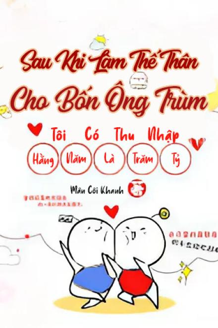 Sau Khi Làm Thế Thân Cho Bốn Ông Trùm, Tôi Có Thu Nhập Hàng Năm Là Trăm Tỷ