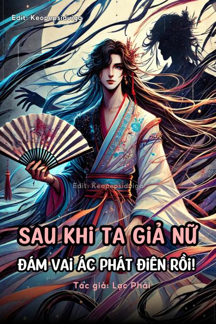 Sau Khi Ta Giả Nữ, Đám Vai Ác Phát Điên Rồi!!!