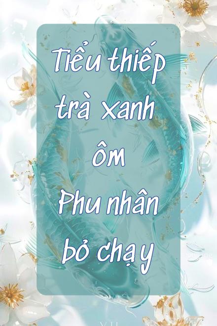 Tiểu Thiếp Trà Xanh Ôm Phu Nhân Bỏ Chạy