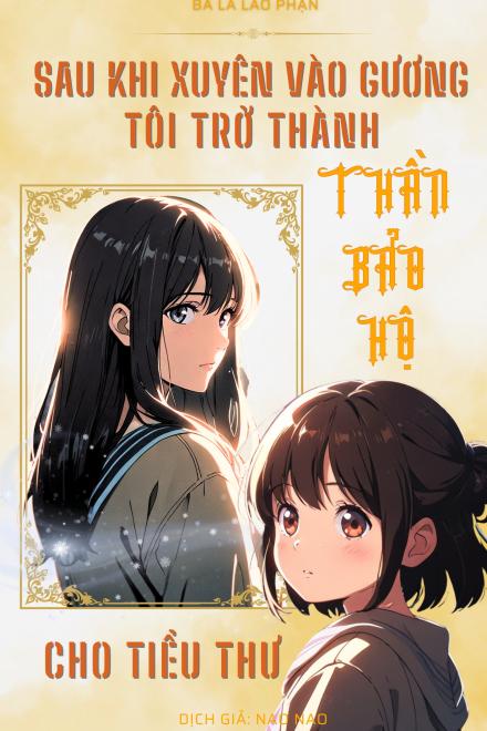 Sau Khi Xuyên Vào Gương Tôi Trở Thành Thần Bảo Hộ Cho Tiểu Thư