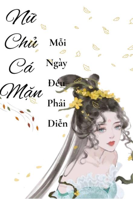 Nữ Chủ Cá Mặn Mỗi Ngày Đều Phải Diễn