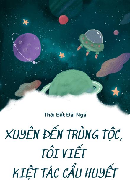 Xuyên Đến Trùng Tộc, Tôi Viết Kiệt Tác Cẩu Huyết