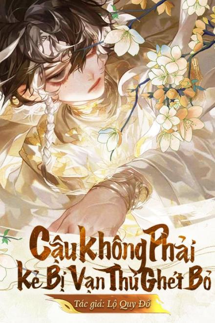 Cậu Không Phải Kẻ Bị Vạn Thú Ghét Bỏ