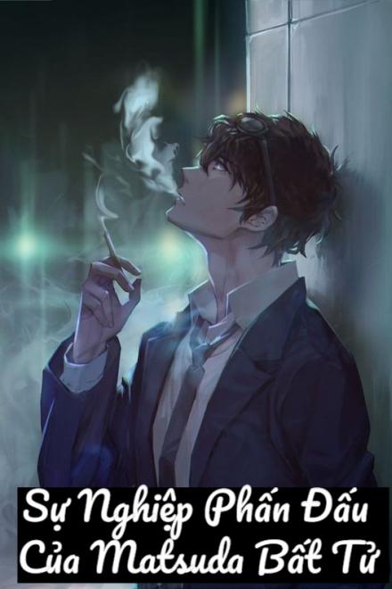 Sự Nghiệp Phấn Đấu Của Matsuda Bất Tử