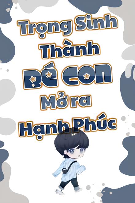 Trọng Sinh Thành Bé Con Mở Ra Hạnh Phúc