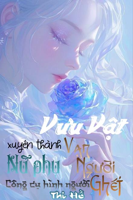 Xuyên Nhanh: Vưu Vật Xuyên Thành Nữ Phụ Công Cụ Hình Người Vạn Người Ghét