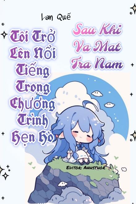 Tôi Trở Lên Nổi Tiếng Trong Chương Trình Hẹn Hò Sau Khi Vả Mặt Tra Nam