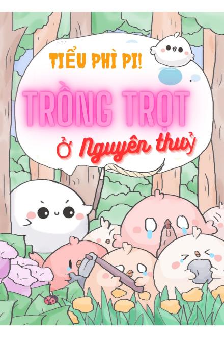 Ký Sự Trồng Trọt Ở Nguyên Thủy Của Tiểu Phì Pi