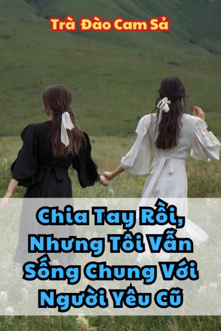Chia Tay Rồi, Nhưng Tôi Vẫn Sống Chung Với Người Yêu Cũ