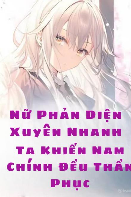 Nữ Phản Diện Xuyên Nhanh: Ta Khiến Nam Chính Đều Thần Phục