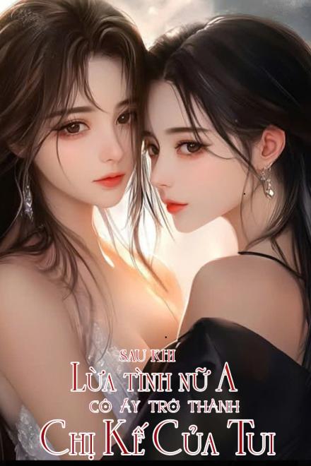 Sau Khi Lừa Tình Nữ A, Cô Ấy Trở Thành Chị Kế Của Tui