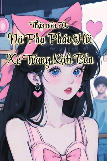 Thập Niên 70: Nữ Phụ Xé Kịch Bản