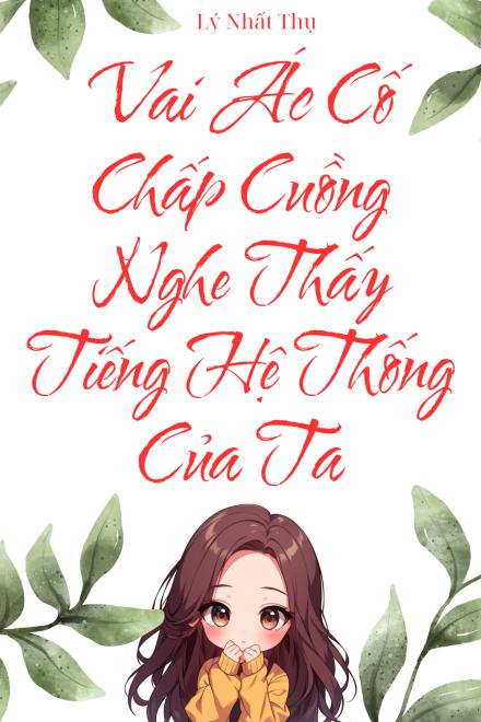 Vai Ác Cố Chấp Cuồng Nghe Thấy Tiếng Hệ Thống Của Ta