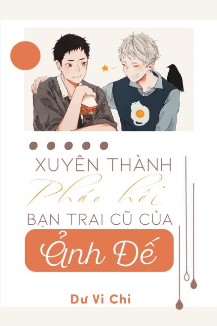 Xuyên Thành Pháo Hôi Bạn Trai Cũ Của Ảnh Đế