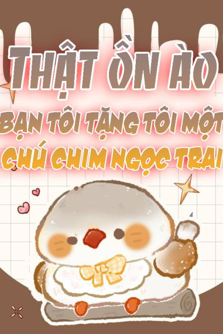 Thật Ồn Ào, Bạn Tôi Tặng Tôi Một Chú Chim Ngọc Trai