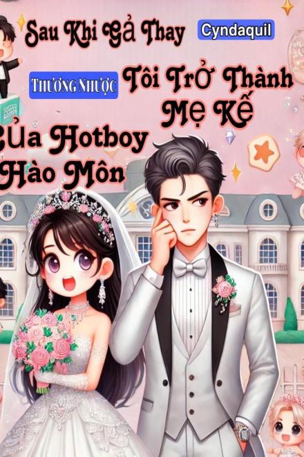 Sau Khi Gả Thay, Tôi Trở Thành Mẹ Kế Của Hotboy Hào Môn