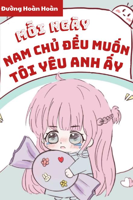 Mỗi Ngày Nam Chủ Đều Muốn Tôi Yêu Anh Ấy