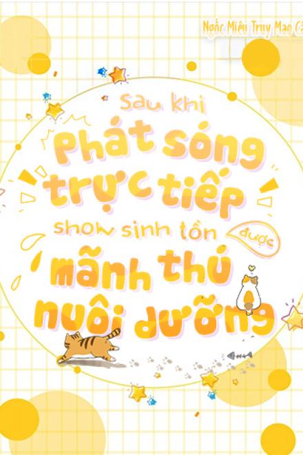 Sau Khi Phát Sóng Trực Tiếp Show Sinh Tồn Tôi Được Mãnh Thú Nuôi Dưỡng