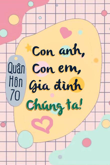 Quân Hôn 70: Con Anh, Con Em, Gia Đình Chúng Ta!