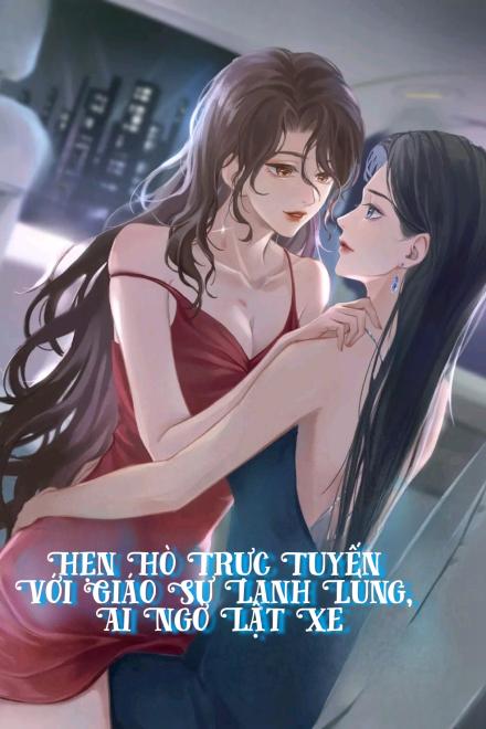 Hẹn Hò Trực Tuyến Với Giáo Sư Lạnh Lùng, Ai Ngờ Lật Xe