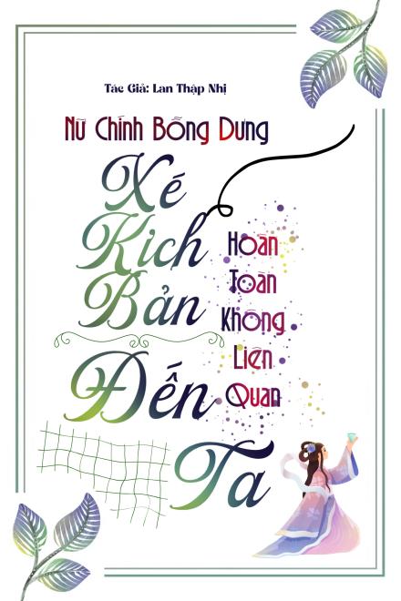 Nữ Chính Bỗng Dưng Xé Kịch Bản, Hoàn Toàn Không Liên Quan Đến Ta