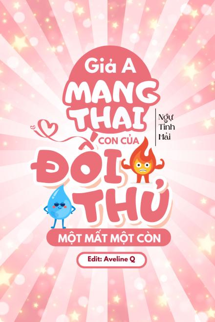 Giả A Mang Thai Con Của Đối Thủ Một Mất Một Còn