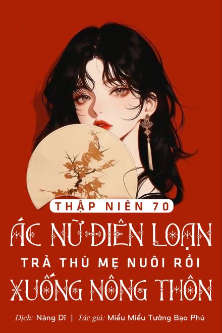 TN70: Ác Nữ Điên Loạn Báo Thù Mẹ Nuôi Rồi Xuống Nông Thôn
